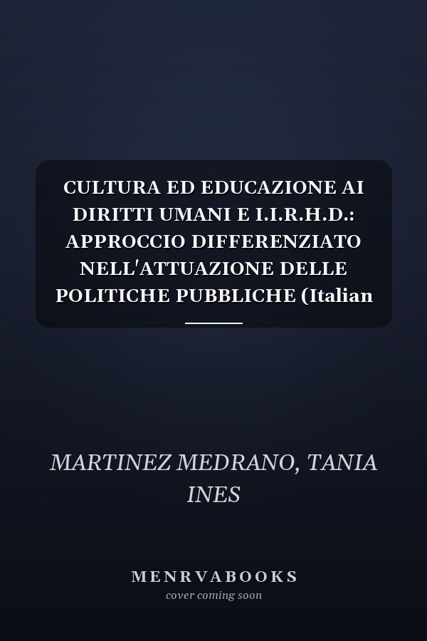 CULTURA ED EDUCAZIONE AI DIRITTI UMANI E I.I.R.H.D.: APPROCCIO DIFFERENZIATO NELL'ATTUAZIONE DELLE POLITICHE PUBBLICHE (Italian Edition)