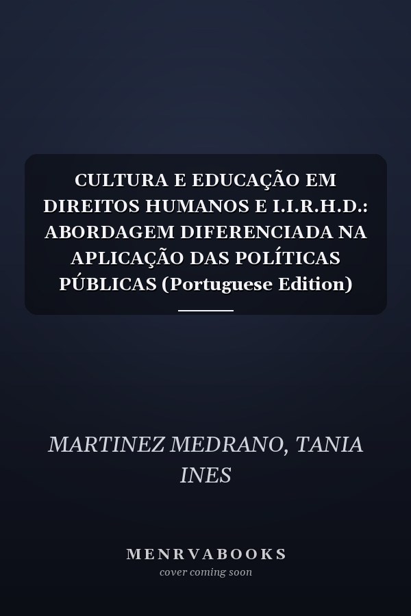 CULTURA E EDUCAÇÃO EM DIREITOS HUMANOS E I.I.R.H.D.: ABORDAGEM DIFERENCIADA NA APLICAÇÃO DAS POLÍTICAS PÚBLICAS (Portuguese Edition)