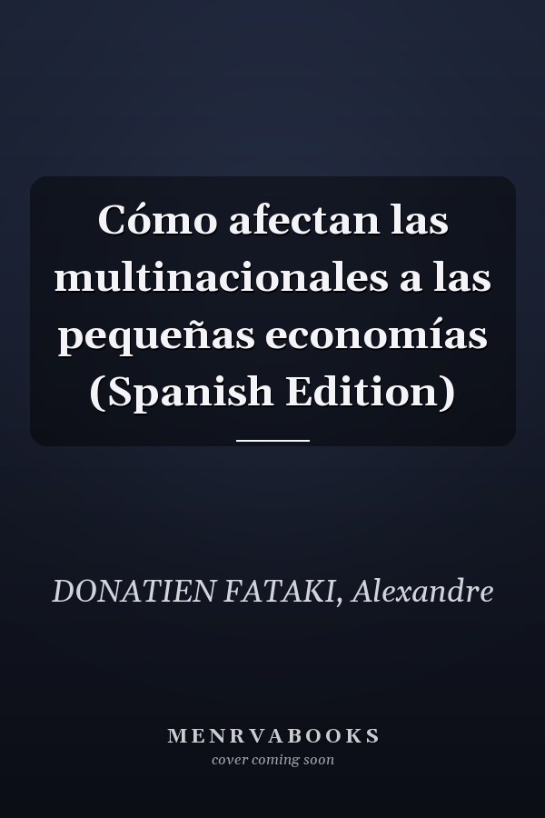 Cómo afectan las multinacionales a las pequeñas economías (Spanish Edition)