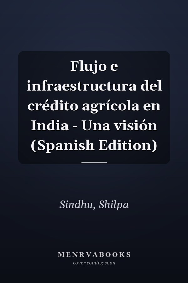 Flujo e infraestructura del crédito agrícola en India - Una visión (Spanish Edition)