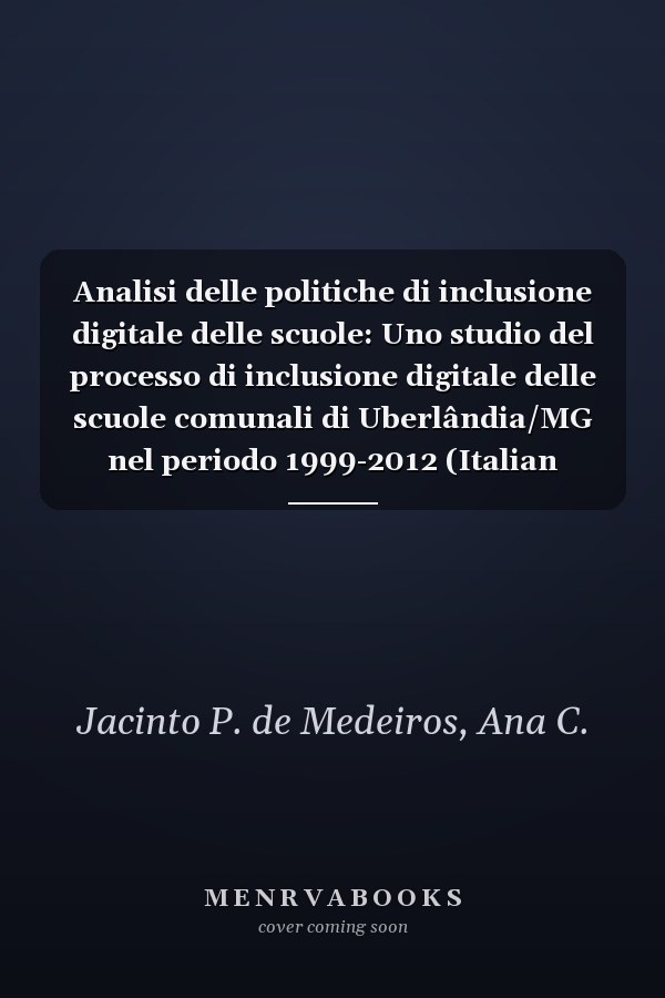 Analisi delle politiche di inclusione digitale delle scuole: Uno studio del processo di inclusione digitale delle scuole comunali di Uberlândia/MG nel periodo 1999-2012 (Italian Edition)
