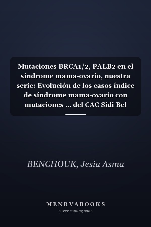 Mutaciones BRCA1/2, PALB2 en el síndrome mama-ovario, nuestra serie: Evolución de los casos índice de síndrome mama-ovario con mutaciones ... del CAC Sidi Bel Abbes (Spanish Edition)