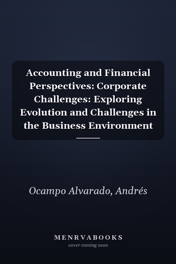 Accounting and Financial Perspectives: Corporate Challenges: Exploring Evolution and Challenges in the Business Environment