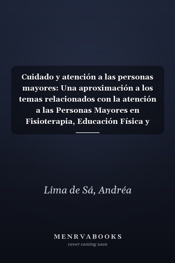 Cuidado y atención a las personas mayores: Una aproximación a los temas relacionados con la atención a las Personas Mayores en Fisioterapia, Educación Física y Psicología. (Spanish Edition)