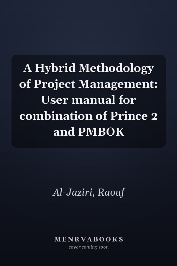 A Hybrid Methodology of Project Management: User manual for combination of Prince 2 and PMBOK