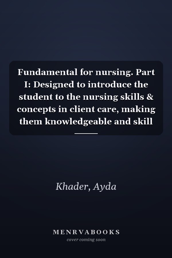 Fundamental for nursing. Part I: Designed to introduce the student to the nursing skills & concepts in client care, making them knowledgeable and skill