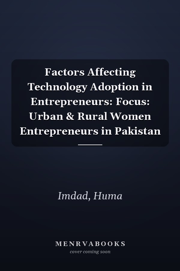 Factors Affecting Technology Adoption in Entrepreneurs: Focus: Urban & Rural Women Entrepreneurs in Pakistan