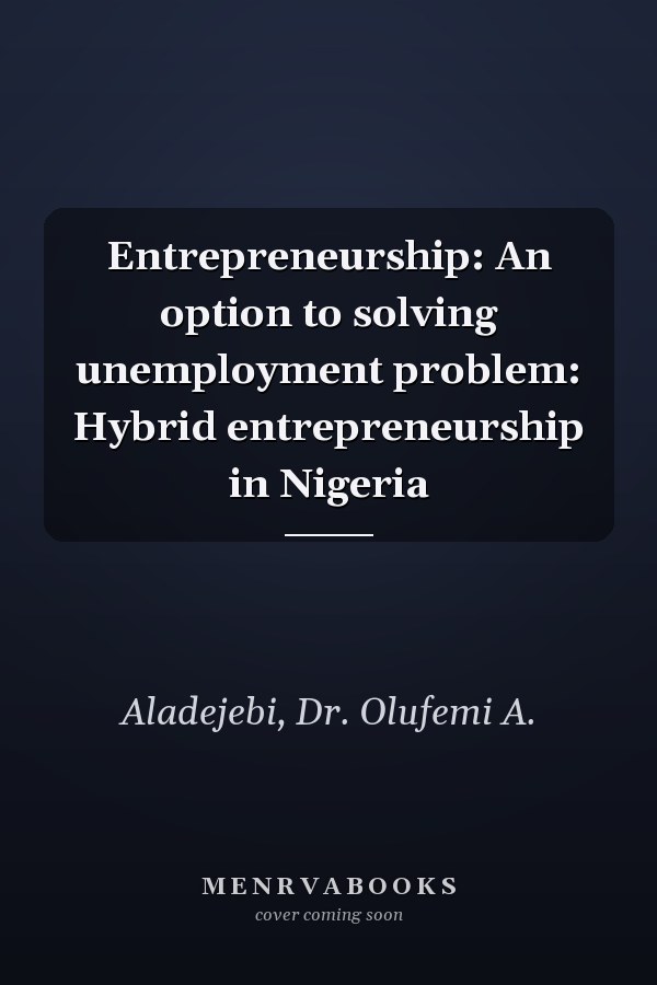 Entrepreneurship: An option to solving unemployment problem: Hybrid entrepreneurship in Nigeria