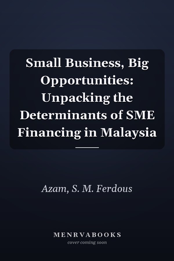 Small Business, Big Opportunities: Unpacking the Determinants of SME Financing in Malaysia