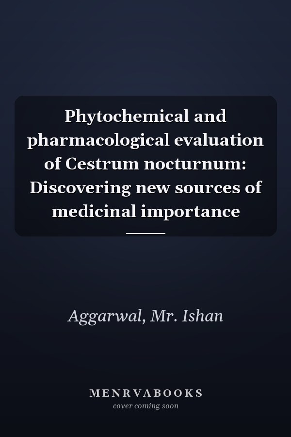 Phytochemical and pharmacological evaluation of Cestrum nocturnum: Discovering new sources of medicinal importance