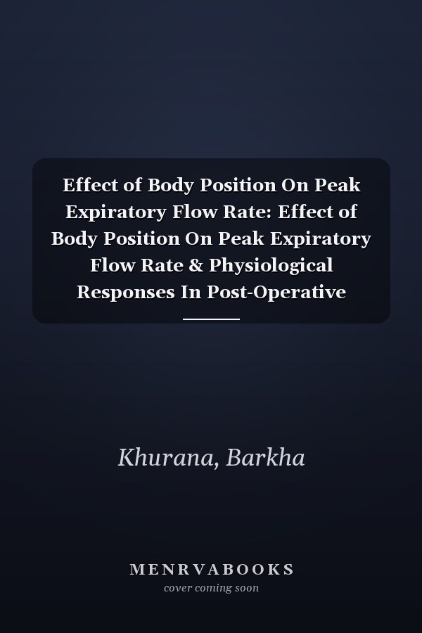 Effect of Body Position On Peak Expiratory Flow Rate: Effect of Body Position On Peak Expiratory Flow Rate & Physiological Responses In Post-Operative Cardiac Surgery Patient