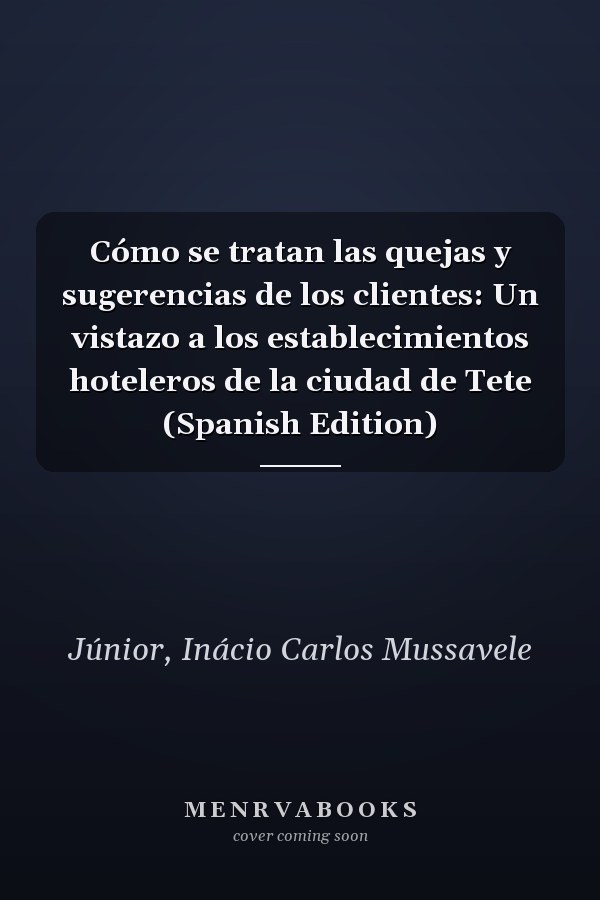 Cómo se tratan las quejas y sugerencias de los clientes: Un vistazo a los establecimientos hoteleros de la ciudad de Tete (Spanish Edition)