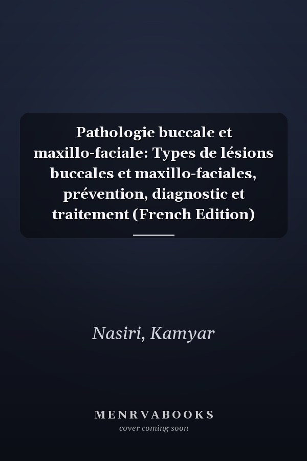 Pathologie buccale et maxillo-faciale: Types de lésions buccales et maxillo-faciales, prévention, diagnostic et traitement (French Edition)