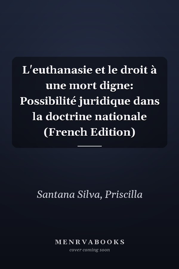 L'euthanasie et le droit à une mort digne: Possibilité juridique dans la doctrine nationale (French Edition)