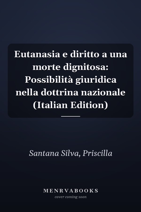 Eutanasia e diritto a una morte dignitosa: Possibilità giuridica nella dottrina nazionale (Italian Edition)