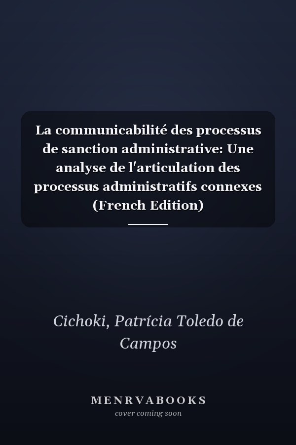 La communicabilité des processus de sanction administrative: Une analyse de l'articulation des processus administratifs connexes (French Edition)