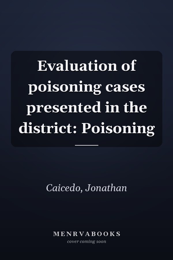 Evaluation of poisoning cases presented in the district: Poisoning
