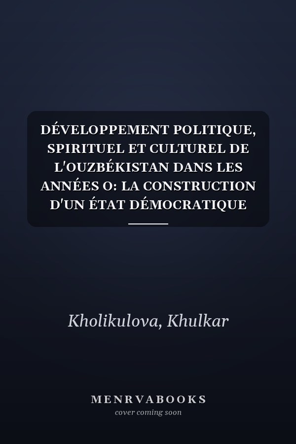 DÉVELOPPEMENT POLITIQUE, SPIRITUEL ET CULTUREL DE L'OUZBÉKISTAN DANS LES ANNÉES O: LA CONSTRUCTION D'UN ÉTAT DÉMOCRATIQUE LÉGAL ET LA MISE EN PLACE DES FONDEMENTS DE LA SOCIÉTÉ CIVILE (French Edition)