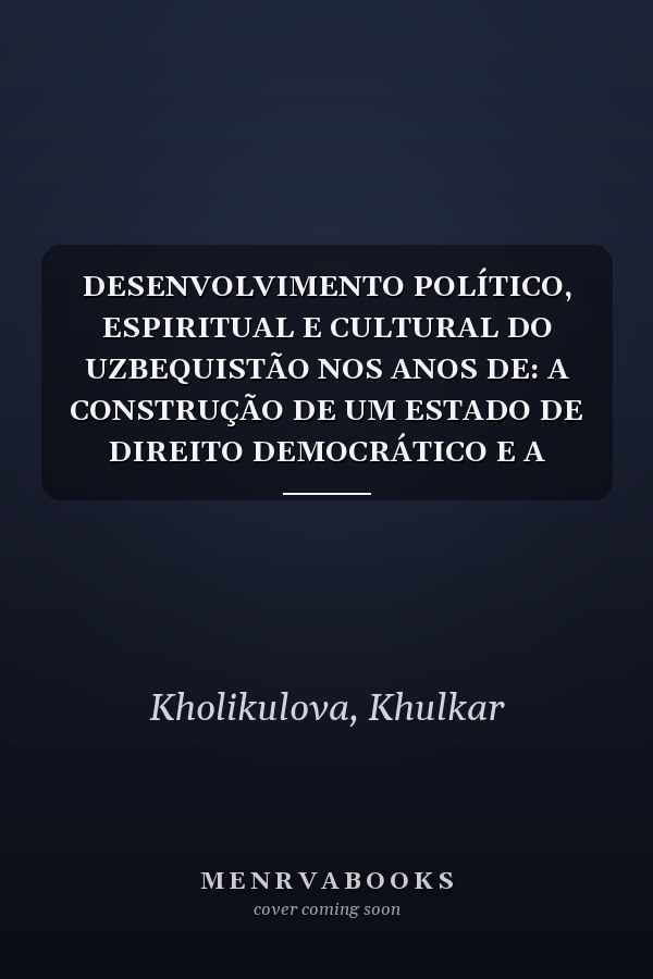 DESENVOLVIMENTO POLÍTICO, ESPIRITUAL E CULTURAL DO UZBEQUISTÃO NOS ANOS DE: A CONSTRUÇÃO DE UM ESTADO DE DIREITO DEMOCRÁTICO E A FORMAÇÃO DOS FUNDAMENTOS DA SOCIEDADE CIVIL (Portuguese Edition)