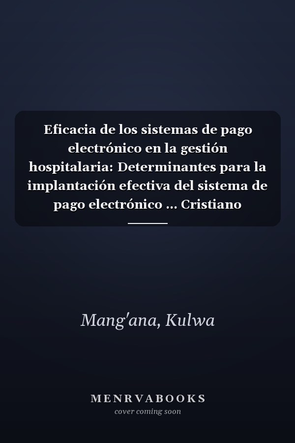 Eficacia de los sistemas de pago electrónico en la gestión hospitalaria: Determinantes para la implantación efectiva del sistema de pago electrónico ... Cristiano Kilimanjaro, TZ (Spanish Edition)