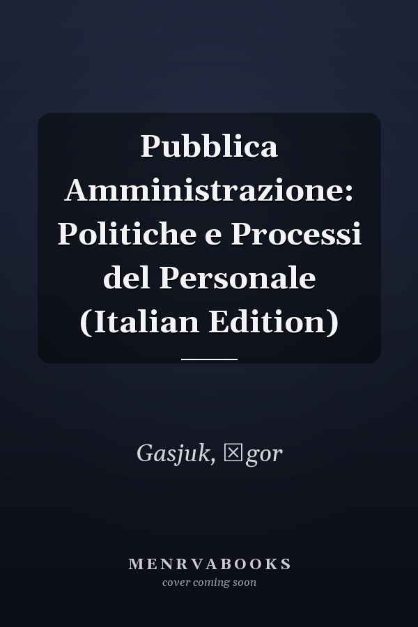Pubblica Amministrazione: Politiche e Processi del Personale (Italian Edition)