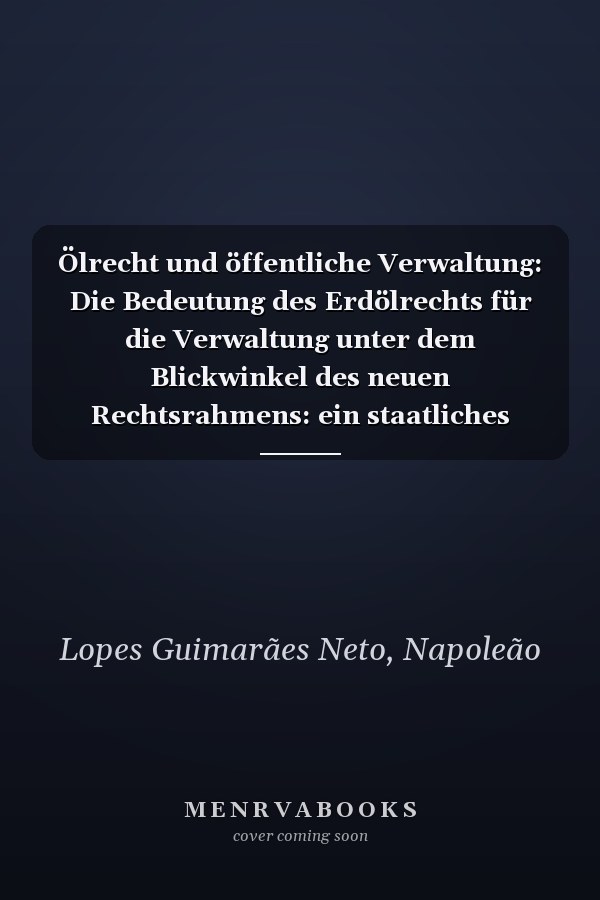 Ölrecht und öffentliche Verwaltung: Die Bedeutung des Erdölrechts für die Verwaltung unter dem Blickwinkel des neuen Rechtsrahmens: ein staatliches Unternehmen für die Vorsalzschicht (German Edition)