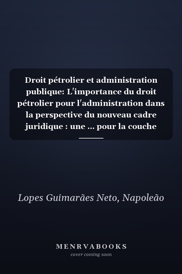 Droit pétrolier et administration publique: L'importance du droit pétrolier pour l'administration dans la perspective du nouveau cadre juridique : une ... pour la couche pré-salifère (French Edition)