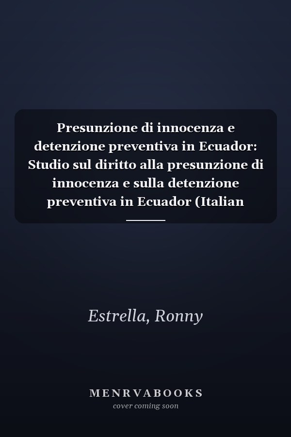 Presunzione di innocenza e detenzione preventiva in Ecuador: Studio sul diritto alla presunzione di innocenza e sulla detenzione preventiva in Ecuador (Italian Edition)
