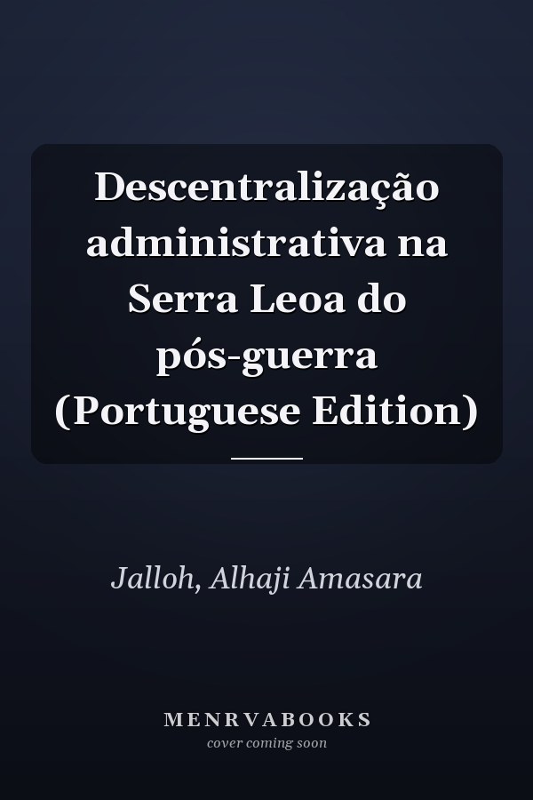 Descentralização administrativa na Serra Leoa do pós-guerra (Portuguese Edition)