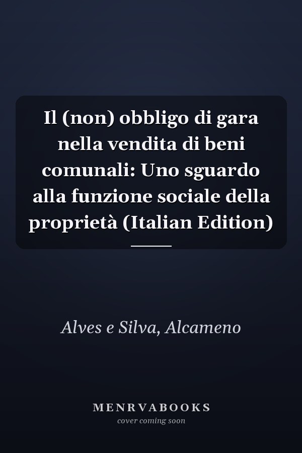 Il (non) obbligo di gara nella vendita di beni comunali: Uno sguardo alla funzione sociale della proprietà (Italian Edition)