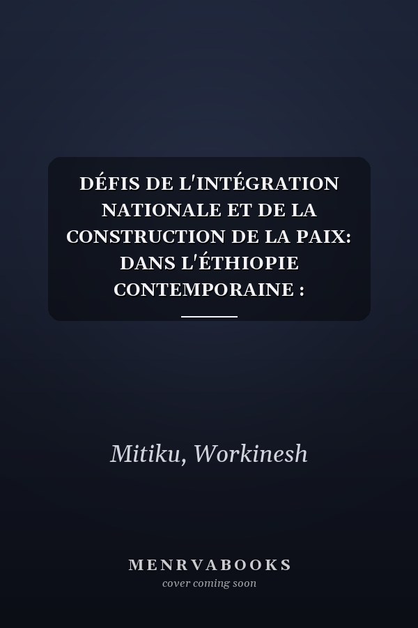 DÉFIS DE L'INTÉGRATION NATIONALE ET DE LA CONSTRUCTION DE LA PAIX: DANS L'ÉTHIOPIE CONTEMPORAINE : FÉDÉRALISME ETHNIQUE ET DYNAMIQUE DES CONFLITS ETHNIQUES (French Edition)