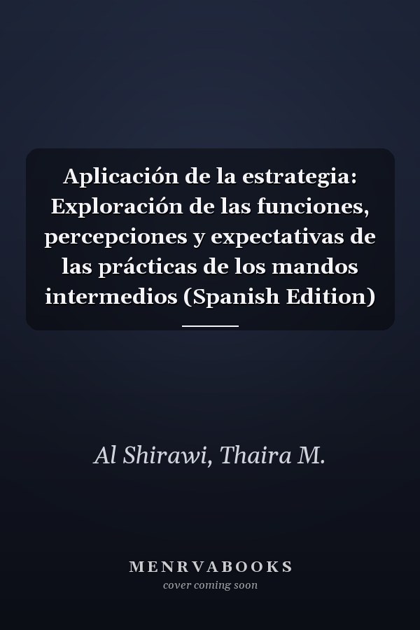 Aplicación de la estrategia: Exploración de las funciones, percepciones y expectativas de las prácticas de los mandos intermedios (Spanish Edition)