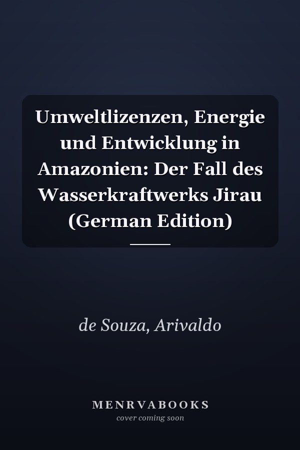 Umweltlizenzen, Energie und Entwicklung in Amazonien: Der Fall des Wasserkraftwerks Jirau (German Edition)