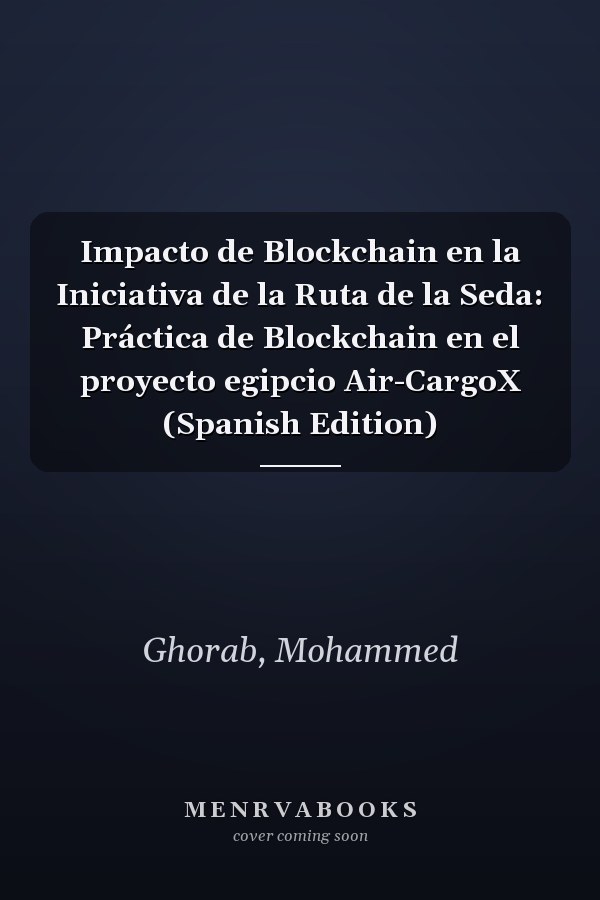 Impacto de Blockchain en la Iniciativa de la Ruta de la Seda: Práctica de Blockchain en el proyecto egipcio Air-CargoX (Spanish Edition)