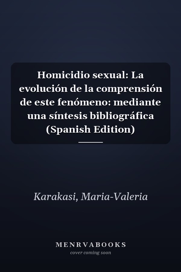 Homicidio sexual: La evolución de la comprensión de este fenómeno: mediante una síntesis bibliográfica (Spanish Edition)