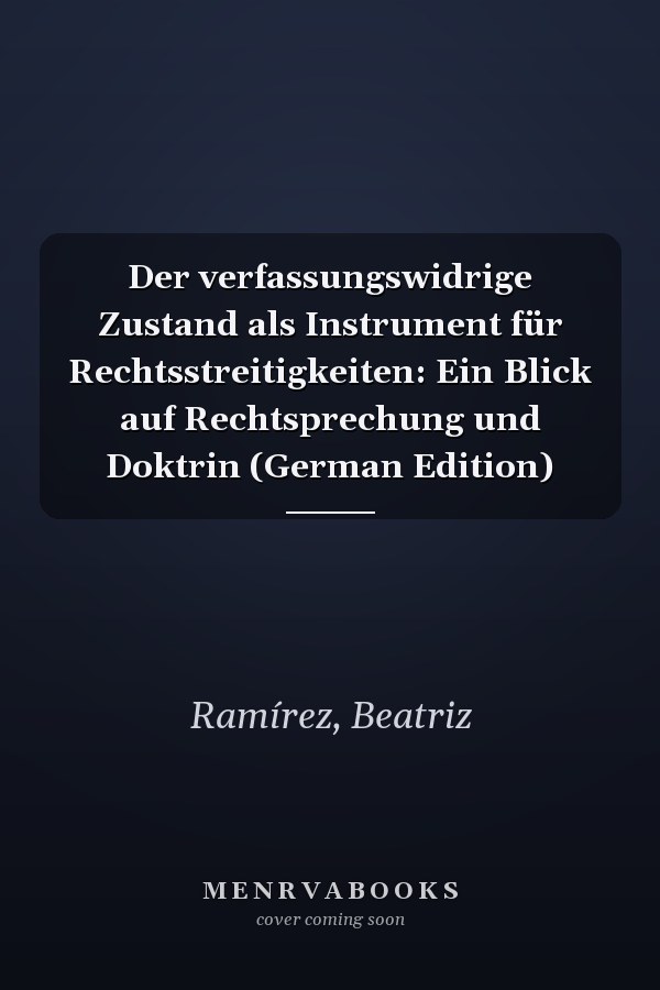 Der verfassungswidrige Zustand als Instrument für Rechtsstreitigkeiten: Ein Blick auf Rechtsprechung und Doktrin (German Edition)