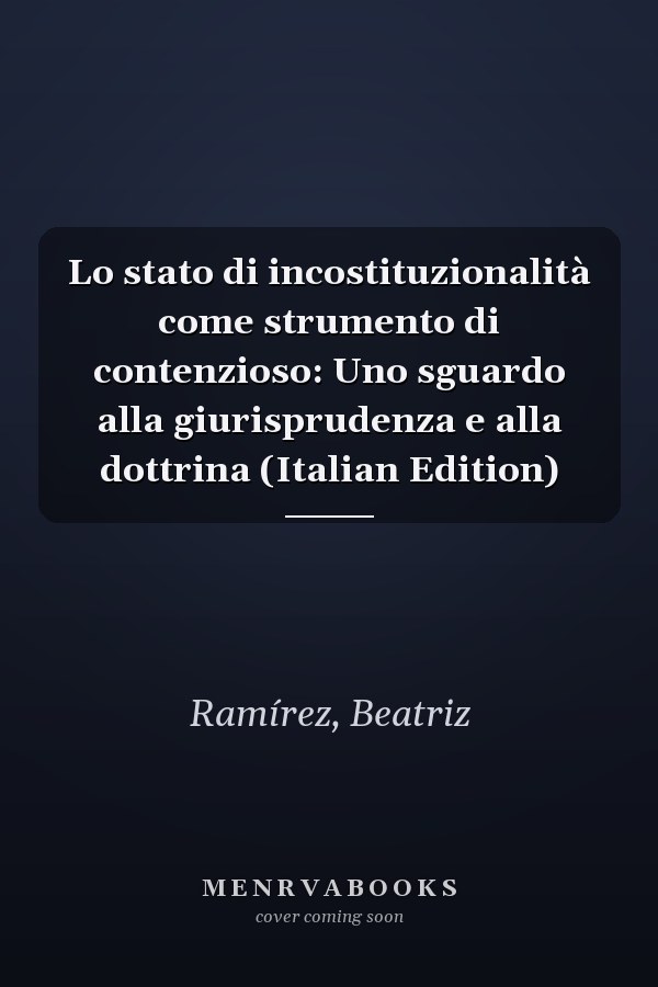 Lo stato di incostituzionalità come strumento di contenzioso: Uno sguardo alla giurisprudenza e alla dottrina (Italian Edition)