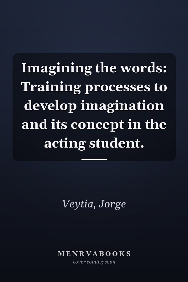 Imagining the words: Training processes to develop imagination and its concept in the acting student.