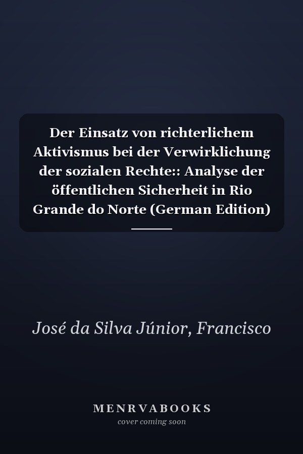 Der Einsatz von richterlichem Aktivismus bei der Verwirklichung der sozialen Rechte:: Analyse der öffentlichen Sicherheit in Rio Grande do Norte (German Edition)