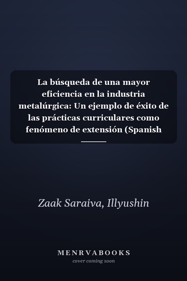 La búsqueda de una mayor eficiencia en la industria metalúrgica: Un ejemplo de éxito de las prácticas curriculares como fenómeno de extensión (Spanish Edition)