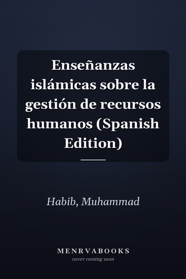Enseñanzas islámicas sobre la gestión de recursos humanos (Spanish Edition)