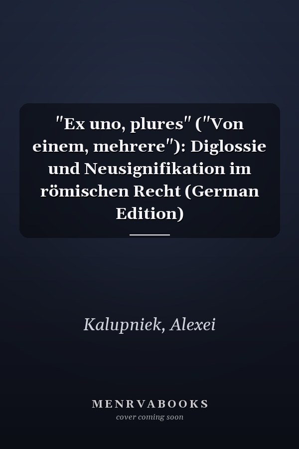"Ex uno, plures" ("Von einem, mehrere"): Diglossie und Neusignifikation im römischen Recht (German Edition)