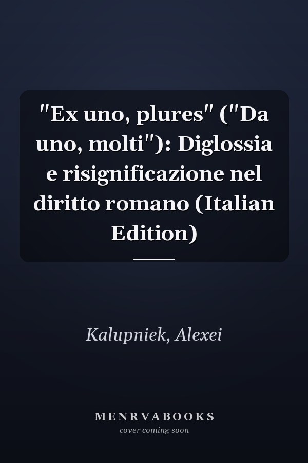 "Ex uno, plures" ("Da uno, molti"): Diglossia e risignificazione nel diritto romano (Italian Edition)