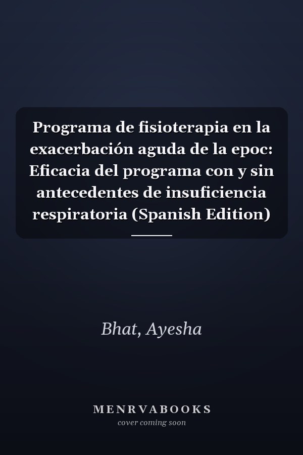 Programa de fisioterapia en la exacerbación aguda de la epoc: Eficacia del programa con y sin antecedentes de insuficiencia respiratoria (Spanish Edition)