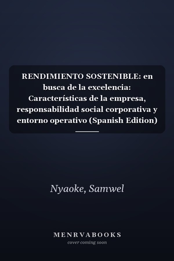 RENDIMIENTO SOSTENIBLE: en busca de la excelencia: Características de la empresa, responsabilidad social corporativa y entorno operativo (Spanish Edition)
