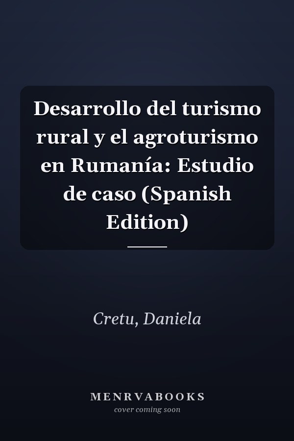 Desarrollo del turismo rural y el agroturismo en Rumanía: Estudio de caso (Spanish Edition)