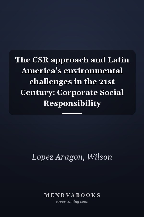 The CSR approach and Latin America's environmental challenges in the 21st Century: Corporate Social Responsibility