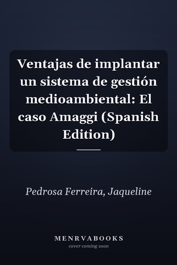 Ventajas de implantar un sistema de gestión medioambiental: El caso Amaggi (Spanish Edition)