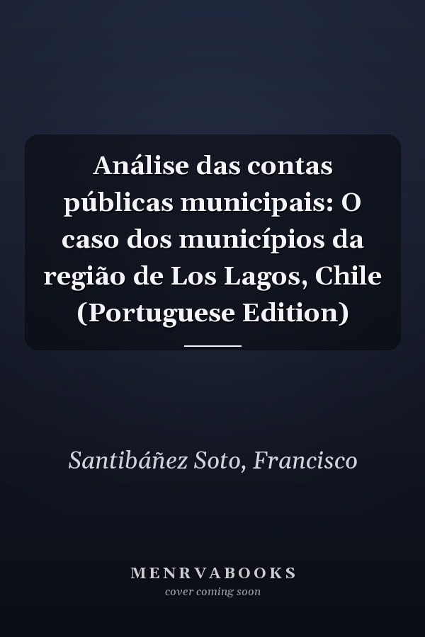 Análise das contas públicas municipais: O caso dos municípios da região de Los Lagos, Chile (Portuguese Edition)