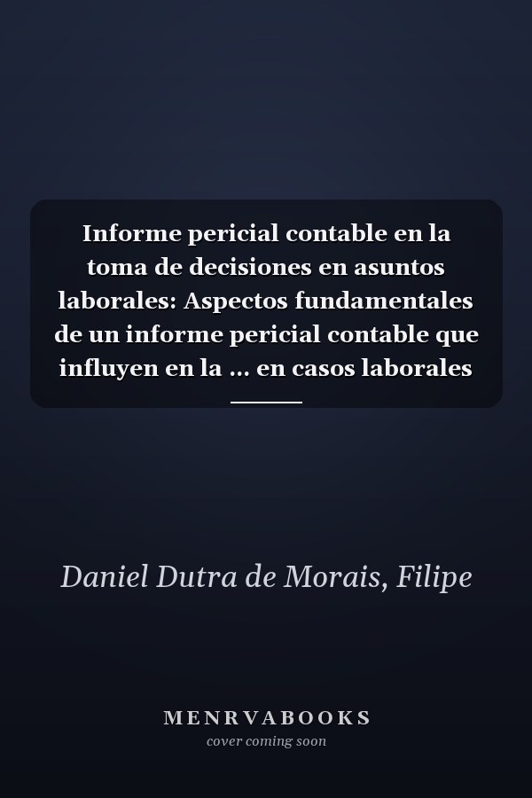 Informe pericial contable en la toma de decisiones en asuntos laborales: Aspectos fundamentales de un informe pericial contable que influyen en la ... en casos laborales (Spanish Edition)